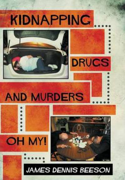Cover for James Dennis Beeson · Kidnapping, Drugs, and Murders, Oh My! (Gebundenes Buch) (2013)
