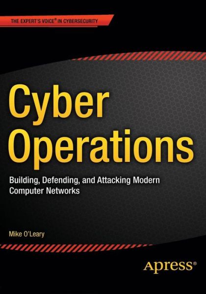 Cover for Mike O'Leary · Cyber Operations: Building, Defending, and Attacking Modern Computer Networks (Paperback Book) [1st edition] (2015)