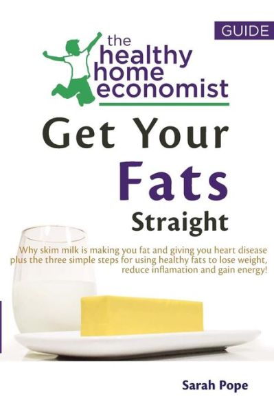 Cover for Sarah Pope · Get Your Fats Straight: Why Skim Milk is Making You Fat and Giving You Heart Disease Plus Thethree Simple Steps for Using Healthy Fats to Lose (Paperback Book) (2013)