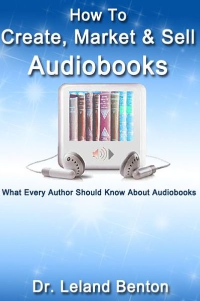 Cover for Leland Benton · How to Create, Market &amp; Sell Audiobooks: What Every Author Should Know About Audiobook (Pocketbok) (2014)