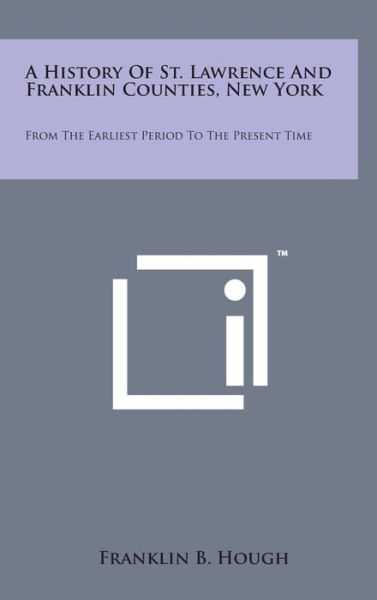 Cover for Franklin B Hough · A History of St. Lawrence and Franklin Counties, New York: from the Earliest Period to the Present Time (Hardcover Book) (2014)