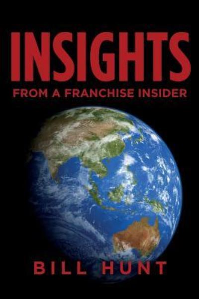 INSIGHTS from a Franchise Insider - Bill Hunt - Books - Createspace Independent Publishing Platf - 9781500331580 - July 8, 2014