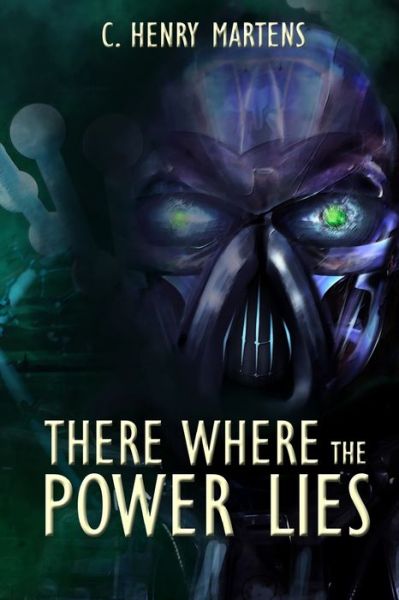 Cover for C Henry Martens · There Where the Power Lies (Paperback Book) (2014)