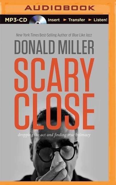 Cover for Donald Miller · Scary Close: Dropping the Act and Finding True Intimacy (MP3-CD) (2015)