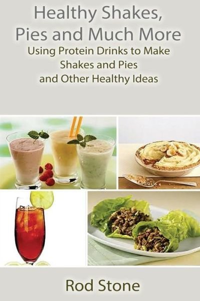 Cover for Rod Stone · Healthy Shakes, Pies and Much More: Using Protein Drinks to Make Shakes and Pies and Other Healthy Ideas (Paperback Bog) (2014)