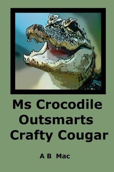 Cover for A B Mac · Ms Crocodile Outsmarts Crafty Cougar (Paperback Book) (2015)