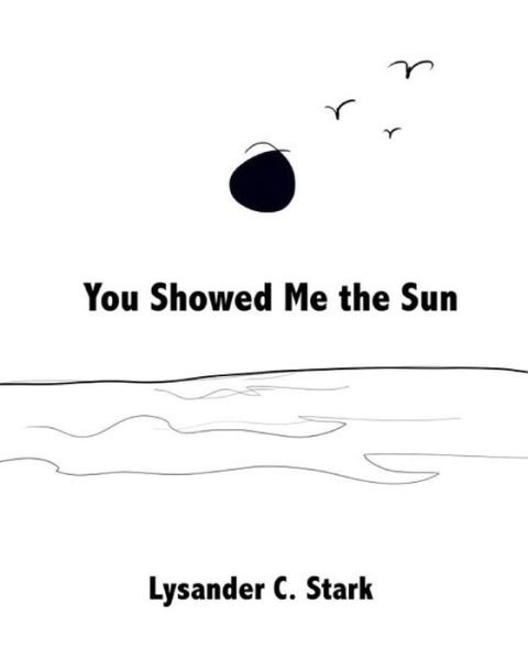 Cover for Lysander C Stark · You Showed Me the Sun (Paperback Book) (2015)
