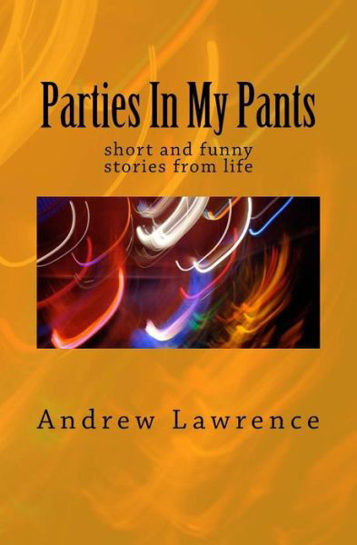 Cover for Andrew Lawrence · Parties in My Pants: Short and Funny Stories from Life (Paperback Book) (2015)