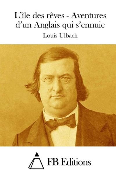 Cover for Louis Ulbach · L'ile Des Reves - Aventures D'un Anglais Qui S'ennuie (Paperback Book) (2015)