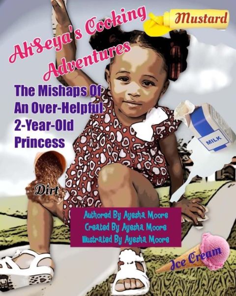 Cover for Ayesha Moore · Ahseya's Cooking Adventures: the Mishaps of an Over-helpful, 2 Year Old Princess (Paperback Book) (2015)