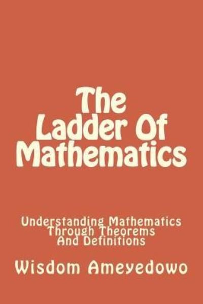 Cover for Wisdom Kwaku Ameyedowo · The Ladder Of Mathematics (Paperback Book) (2015)