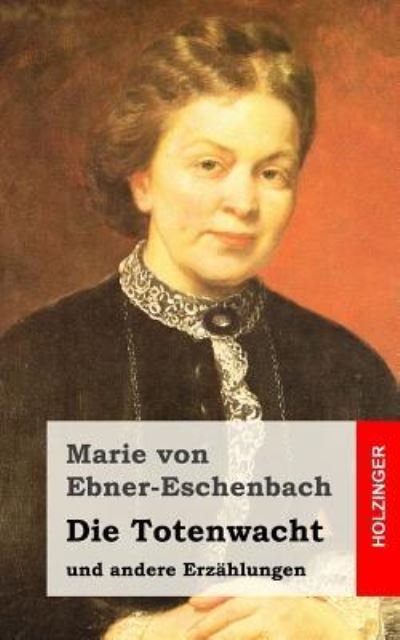 Die Totenwacht - Marie Von Ebner-Eschenbach - Books - Createspace Independent Publishing Platf - 9781519139580 - November 7, 2015