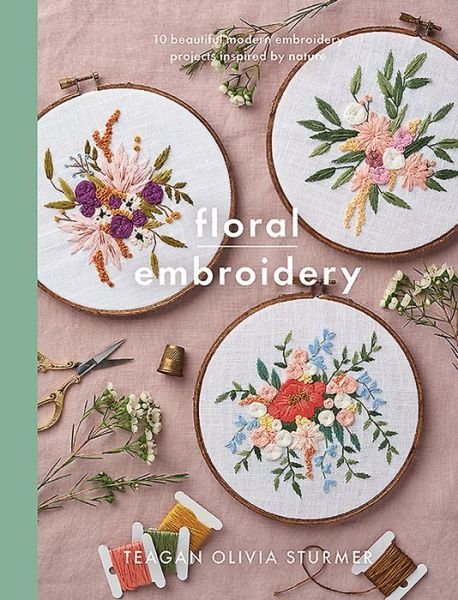 Cover for Teagan Sturmer · Floral Embroidery: Create 10 beautiful modern embroidery projects inspired by nature - Crafts (Paperback Book) (2020)