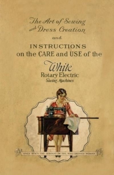 Cover for Anon · The Art of Sewing and Dress Creation and Instructions on the Care and Use of the White Rotary Electric Sewing Machines (Paperback Bog) (2017)