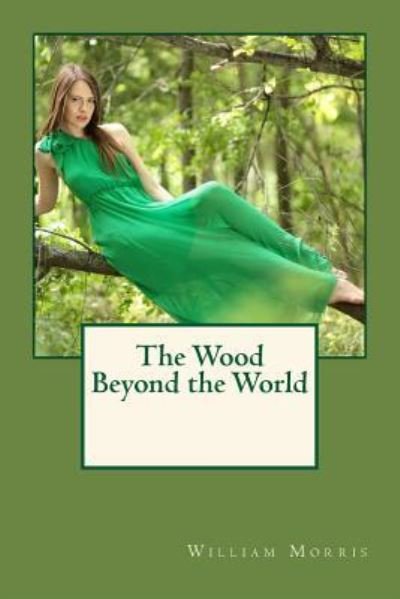 The Wood Beyond the World - William Morris - Bøger - Createspace Independent Publishing Platf - 9781542924580 - 4. februar 2017