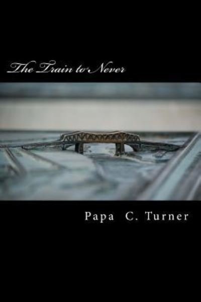Cover for Papa C Turner · The Train to Never (Paperback Book) (2017)