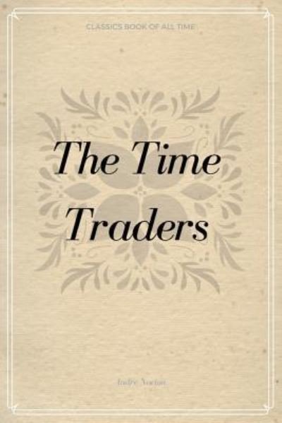 The Time Traders - Andre Norton - Books - Createspace Independent Publishing Platf - 9781548232580 - June 21, 2017