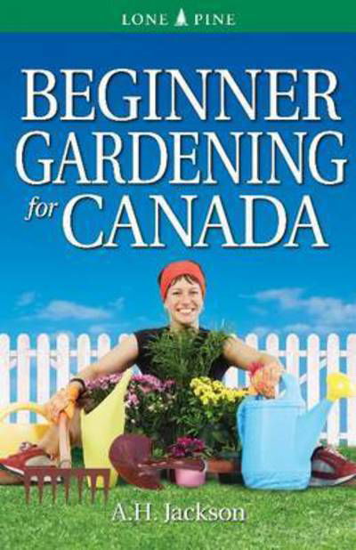 Beginner Gardening for Canada - Alan Jackson - Books - Lone Pine Publishing,Canada - 9781551058580 - January 19, 2011