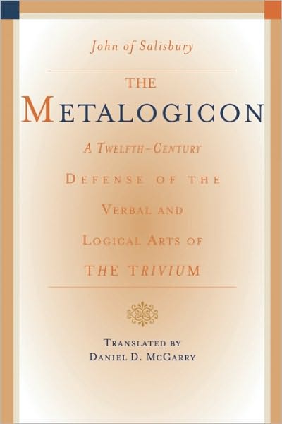 Metalogicon: A Twelfth-Century Defense of the Verbal & Logical Arts of the Trivium - John of Salisbury - Books - Paul Dry Books, Inc - 9781589880580 - February 1, 2010