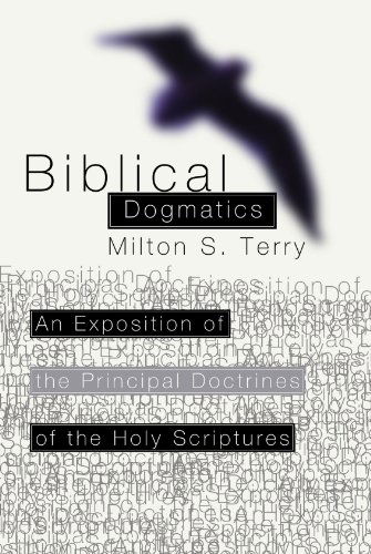 Biblical Dogmatics: an Exposition of the Principal Doctrines of the Holy Scriptures - Milton S. Terry - Books - Wipf & Stock Pub - 9781592440580 - September 30, 2002
