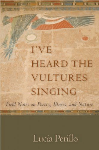 Cover for Lucia Perillo · I've Heard the Vultures Singing: Field Notes on Poetry, Illness, and Nature (Paperback Book) [First edition] (2009)