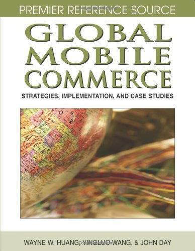 Cover for Wayne W. Huang · Global Mobile Commerce: Strategies, Implementation and Case Studies (Premier Reference Source) (Hardcover Book) (2007)