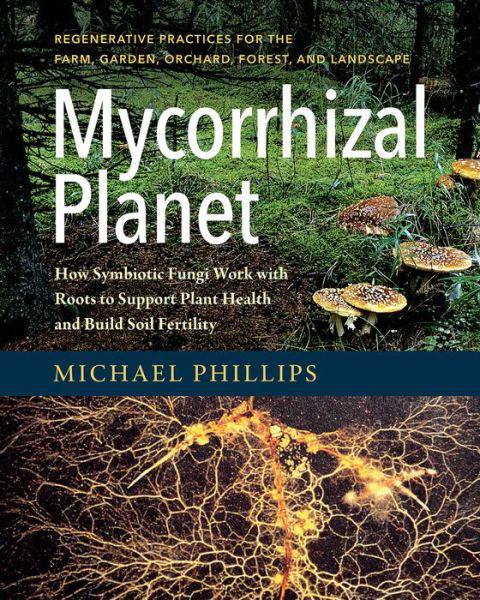 Cover for Michael Phillips · Mycorrhizal Planet: How Symbiotic Fungi Work with Roots to Support Plant Health and Build Soil Fertility (Inbunden Bok) (2017)