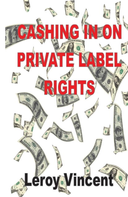 Cashing In On Private Label Rights - Leroy Vincent - Books - ECONO Publishing Company - 9781607968580 - July 5, 2019