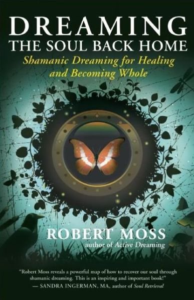 Cover for Robert Moss · Dreaming the Soul Back Home: Shamanic Dreaming for Healing and Becoming Whole (Taschenbuch) (2012)