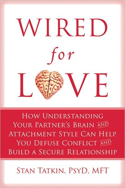 Wired for Love: How Understanding Your Partner's Brain Can Help You Defuse Conflicts and Spark Intimacy - Stan Tatkin - Books - New Harbinger Publications - 9781608820580 - April 5, 2012