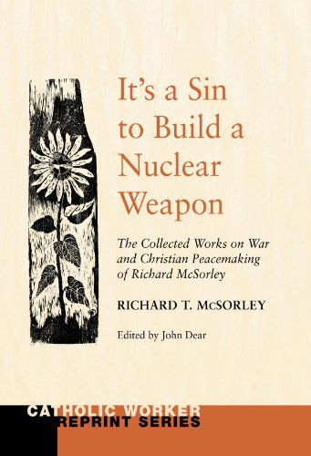 Cover for Richard Mcsorley · It's a Sin to Build a Nuclear Weapon: the Collected Works on War and Christian Peacemaking of Richard Sorley (Catholic Worker Reprint) (Paperback Book) (2010)