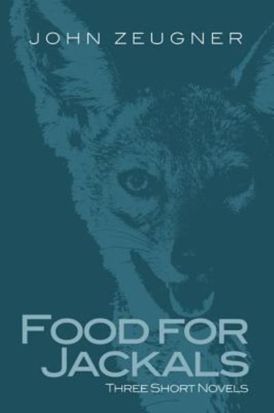 Cover for John Zeugner · Food for Jackals: Three Short Novels (Paperback Book) (2014)