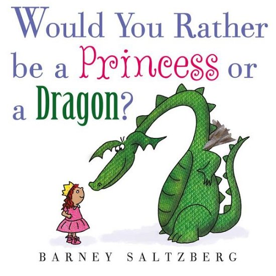 Cover for Barney Saltzberg · Would You Rather Be a Princess or a Dragon? (Inbunden Bok) (2016)