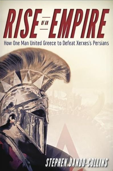 Cover for Stephen Dando-collins · Rise of an Empire: How One Man United Greece to Defeat Xerxes's Persians (Gebundenes Buch) (2014)