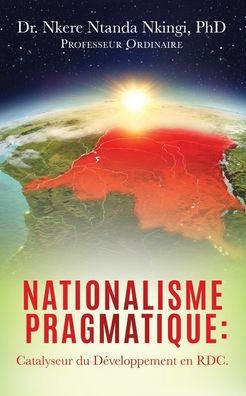 Cover for Nkingi, Dr Nkere Ntanda, PhD · Nationalisme Pragmatique: Catalyseur du Developpement en RDC. (Paperback Book) (2020)