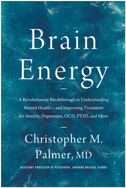 Cover for Christopher M. Palmer · Brain Energy: A Revolutionary Breakthrough in Understanding Mental Health--and Improving Treatment for Anxiety, Depression, OCD, PTSD, and More (Gebundenes Buch) (2022)