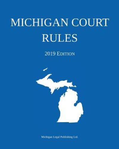 Michigan Court Rules; 2019 Edition -  - Books - Michigan Legal Publishing Ltd. - 9781640020580 - January 30, 2019