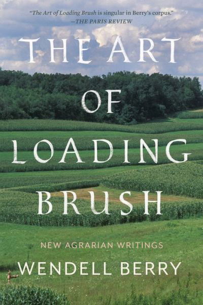 The Art of Loading Brush: New Agrarian Writings - Wendell Berry - Livros - Counterpoint - 9781640091580 - 22 de janeiro de 2019