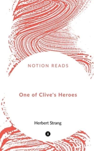 One of Clive's Heroes - Herbert Strang - Books - Notion Press - 9781648925580 - April 23, 2020