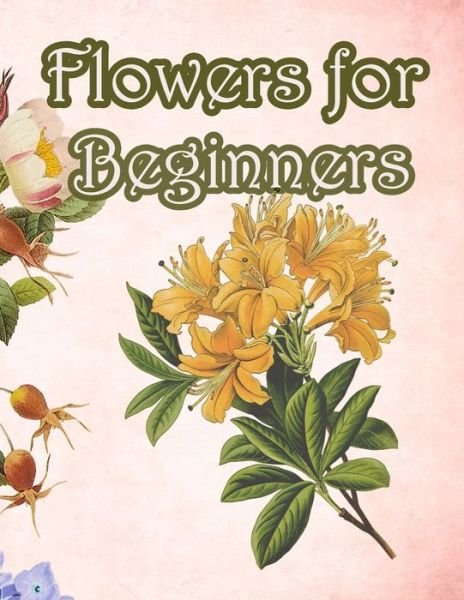 Flowers for Beginners - Geen Flwer - Bøker - Independently Published - 9781655235580 - 5. januar 2020