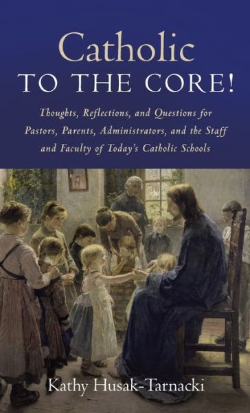 Catholic to the Core! - Kathy Husak-Tarnacki - Books - Wipf & Stock Publishers - 9781666790580 - February 17, 2022