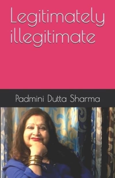 Cover for Padmini Dutta Sharma · Legitimately illegitimate (Pocketbok) (2019)