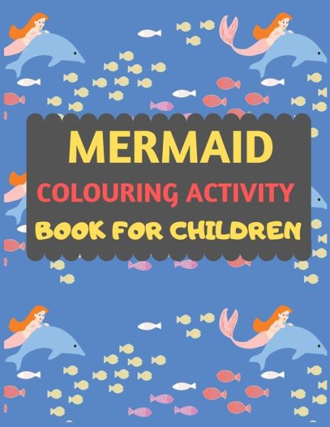 Mermaid Colouring Activity Book For Children - Dipas Press - Kirjat - Independently Published - 9781672911580 - sunnuntai 8. joulukuuta 2019