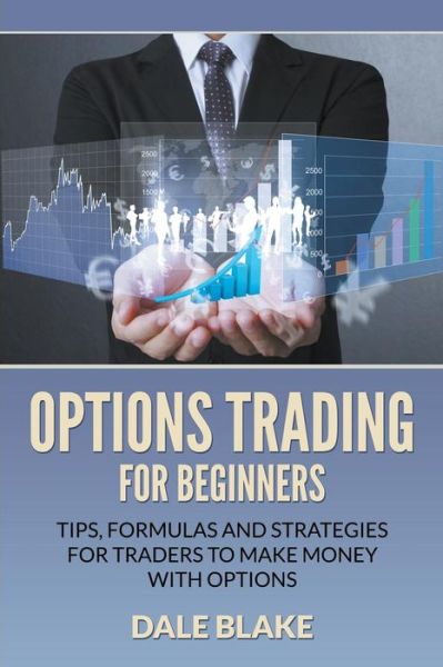 Cover for Dale Blake · Options Trading for Beginners: Tips, Formulas and Strategies for Traders to Make Money with Options (Paperback Book) (2015)