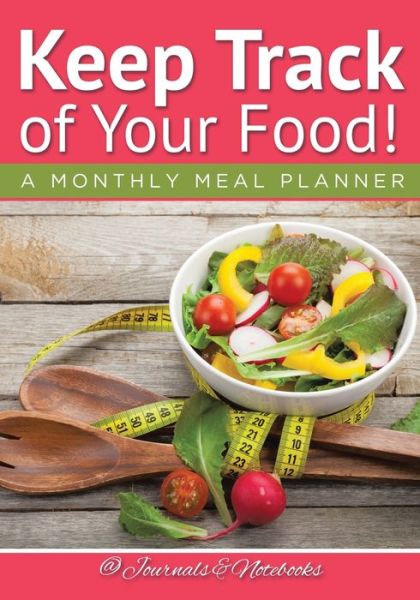 Cover for @ Journals and Notebooks · Keep Track of Your Food! A Monthly Meal Planner (Taschenbuch) (2016)