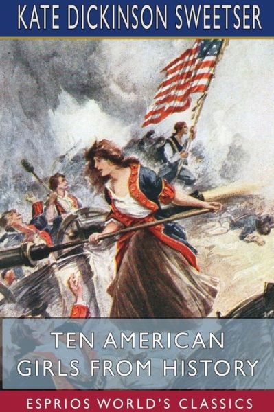 Cover for Kate Dickinson Sweetser · Ten American Girls from History (Esprios Classics) (Pocketbok) (2024)