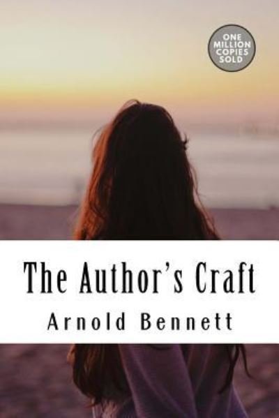 The Author's Craft - Arnold Bennett - Books - Createspace Independent Publishing Platf - 9781717506580 - May 2, 2018