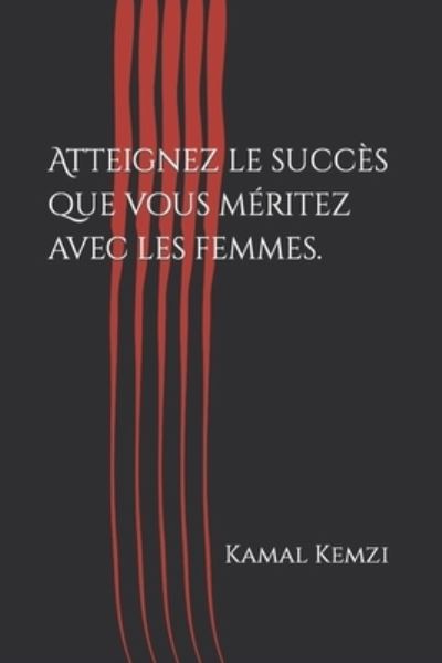 Cover for Kamal Kemzi · Atteignez le Succès Que Vous Méritez Avec les Femmes (Book) (2018)