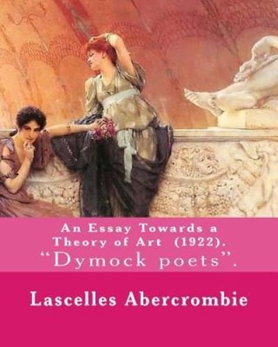 Cover for Lascelles Abercrombie · An Essay Towards a Theory of Art (1922). by (Paperback Book) (2018)