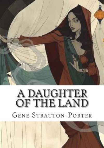 A Daughter of the Land - Gene Stratton-Porter - Książki - Createspace Independent Publishing Platf - 9781723433580 - 23 lipca 2018
